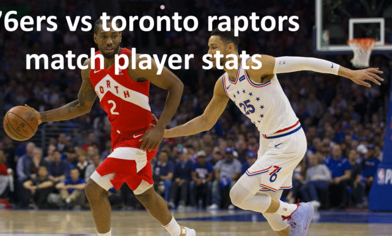 76ers vs Toronto Raptors Match Player Stats